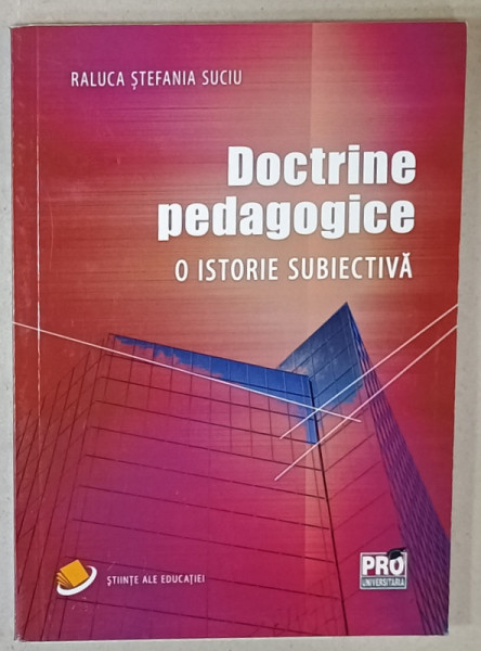 DOCTRINE PEDAGOGICE , O ISTORIE SUBIECTIVA de RALUCA STEFANIA SUCIU , 2018