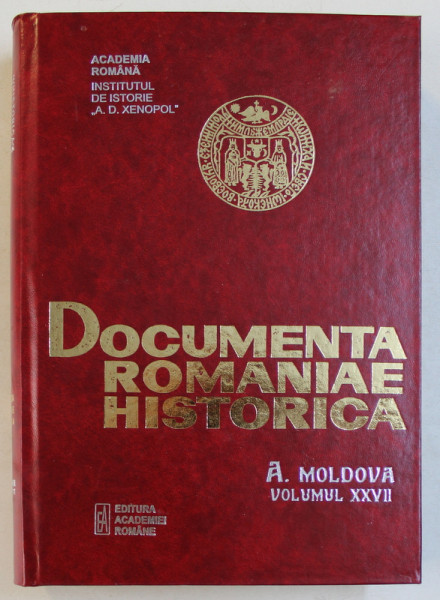 DOCUMENTA ROMANIAE HISTORICA  - A . MOLDOVA , VOLUMUL XXVII ( 1643 - 1644 ) , volum intocmit de PETRONEL ZAHARIUC ...DUMITRU CIUREA , 2005