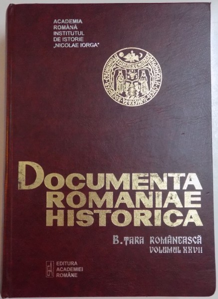 DOCUMENTA ROMANIAE HISTORICA , B. TARA ROMANEASCA , VOL. XXVII , 2013