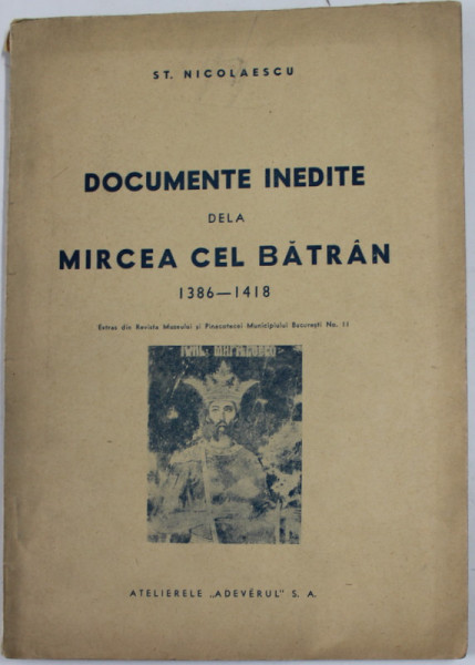 DOCUMENTE INEDITE DELA MIRCEA CEL BATRAN 1386 -1418 de ST. NICOLAESCU , EDITIE INTERBELICA