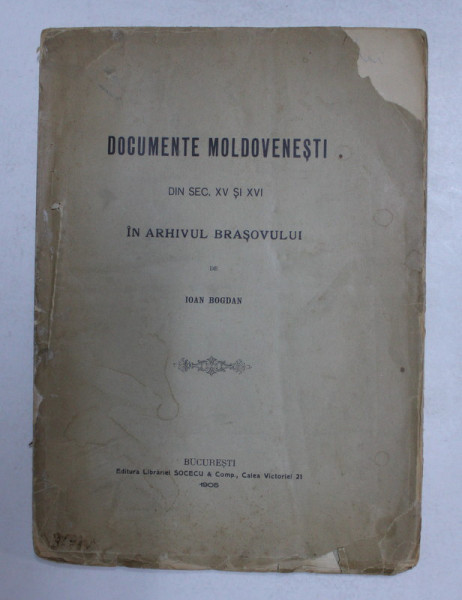 DOCUMENTE MOLDOVENESTI DIN SEC. XV si XVI IN ARHIVUL BRASOVULUI de IOAN BOGDAN , 1905 , COPERTA CU LIPSURI SI URME DE UZURA *