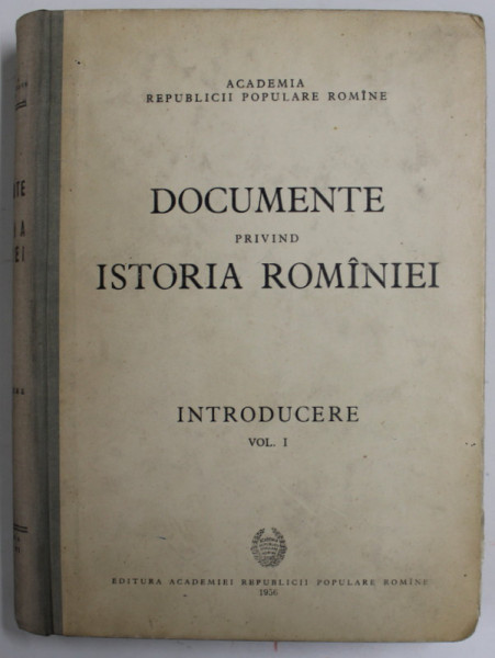 DOCUMENTE PRIVIND ISTORIA ROMANIEI - INTRODUCERE , VOL. I , 1956