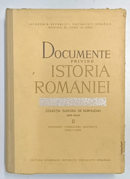 DOCUMENTE PRIVIND ISTORIA ROMANIEI , RAPOARTE CONSULARE AUSTRIECE ( 1812 - 1823 ) , VOLUMUL II , sub ingrijirea A. OTETEA , 1967