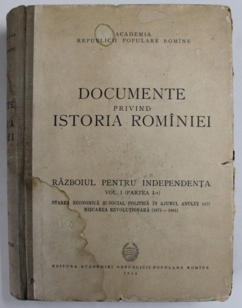 DOCUMENTE PRIVIND ISTORIA ROMANIEI, RAZBOIUL PENTRU INDEPENDENTA, VOL. I, PARTEA I , BUC. 1954