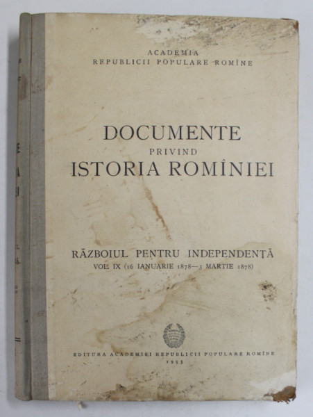 DOCUMENTE PRIVIND ISTORIA ROMANIEI , RAZBOIUL PENTRU INDEPENDENTA , VOL. IX (16 IANUARIE 1878 - 3 MARTIE 1878) de V. CHERESTESIU , V. MACIU , S. STIRBU , MIHAIL ROLLER , 1955 *PREZINTA URME DE UZURA