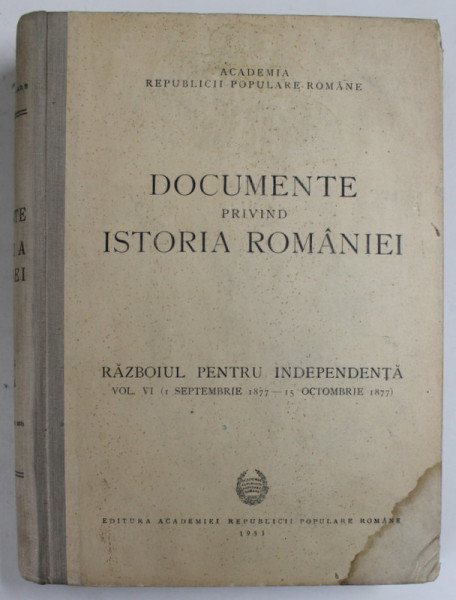 DOCUMENTE PRIVIND ISTORIA ROMANIEI, RAZBOIUL PENTRU INDEPENDENTA, VOL. VI SEPTEMBRIE 1877- 15 OCTOMBRIE 1877, BUC. 1953 *PREZINTA HALOURI DE APA