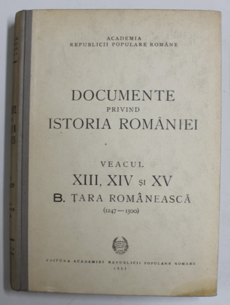 DOCUMENTE PRIVIND ISTORIA ROMANIEI , VEACUL XIII , XIV , XV - B. TARA ROMANEASCA ,  ( 1247 -1500 ) , redactor responsabil MIHAIL ROLLER ,   1953