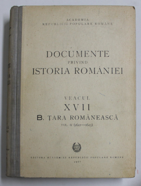 DOCUMENTE PRIVIND ISTORIA ROMANIEI , VEACUL XVII - B. TARA ROMANEASCA , VOL. II ( 1611- 1615 ) , redactor responsabil MIHAIL ROLLER ,   1951