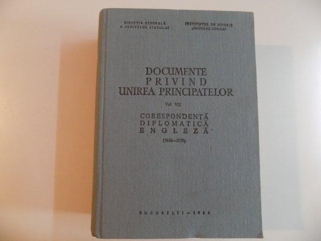 DOCUMENTE PRIVIND UNIREA PRINCIPATELOR VOL VII CORESPONDENTA DIPLOMATICA ENGLEZA de MIRCEA PAICU SI SANDA RACOVICEANU  1984