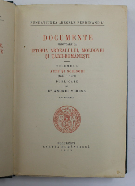 DOCUMENTE PRIVITOARE LA ISTORIA ARDEALULUI , MOLDOVEI SI TARII - ROMANESTI , VOLUMUL I - ACTE SI SCRISORI 1527 - 1572 , publicate de ANDRE VERESS  , 1929