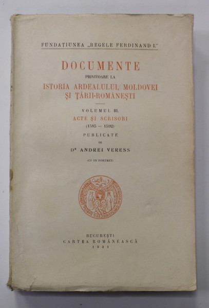 DOCUMENTE  PRIVITOARE LA ISTORIA ARDEALULUI , MOLDOVEI SI TARII - ROMANESTI , VOLUMUL III - ACTE SI SCRISORI ( 1585 - 1592 ) , publicate de ANDREI VERESS , 1931