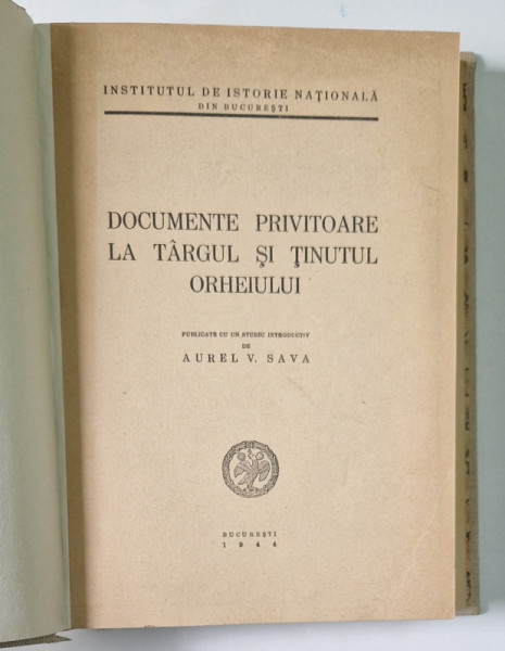 DOCUMENTE PRIVITOARE LA TARGUL SI TINUTUL ORHEIULUI de AUREL V. SAVA , Bucuresti 1944