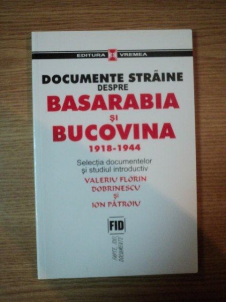 DOCUMENTE STRAINE DESPRE BASARABIA SI BUCOVINA 1918- 1944- VALERIU FLORIN DOBRINESCU SI ION PATROIU, BUC. 2003