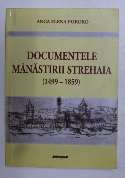 DOCUMENTELE MANASTIRII STREHAIA 1499 - 1859 de ANCA ELENA PORORO , 2011