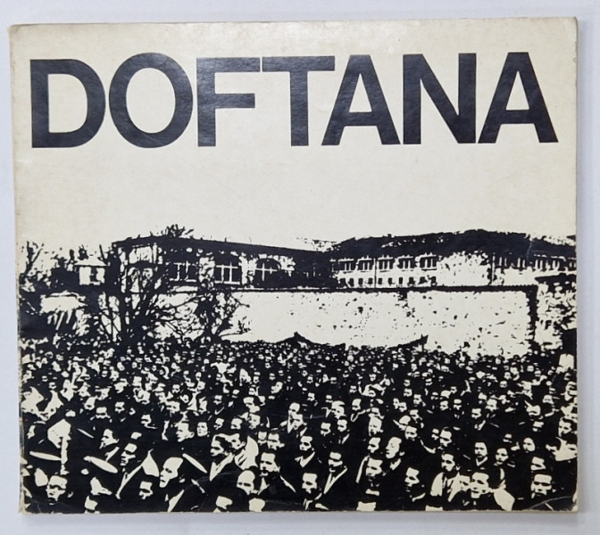 DOFTANA , MONUMENT AL TRECUTULUI REVOLUTIONAR de ION ARDELEANU , 1974 , DEDICATIE *