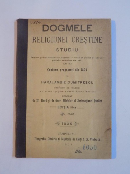 DOGMELE RELIGIUNEI CRESTINE STUDIU, CONFORM PROGRAMEI DIN 1899 de HARALAMBIE DUMITRESCU , EDITIA III -A ,CAMPULUNG 1905