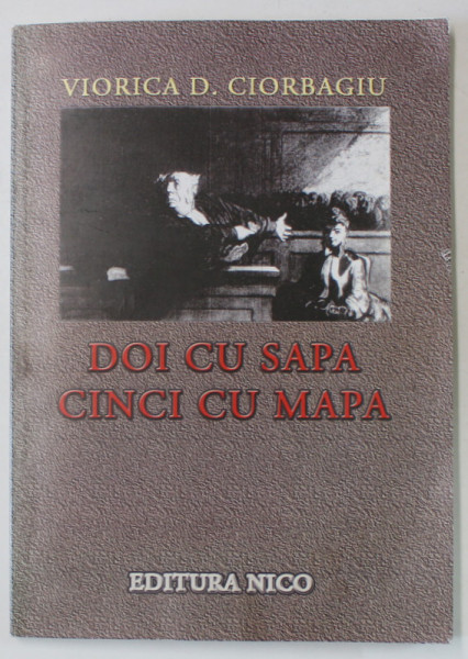 DOI CU SAPA , CINCI CU MAPA , roman  de VIORICA D. CIORBAGIU , 2008 , DEDICATIE *