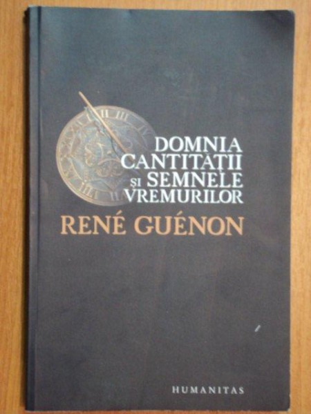 DOMNIA CANTITATII SI SEMNELE VREMURILOR de RENE GUENON