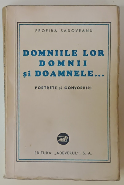DOMNIILE LOR DOMNII SI DOAMNELE , PORTRETE SI CONVORBIRI de PROFIRA SADOVEANU , EDITIE INTERBELICA, COPERTA BROSATA