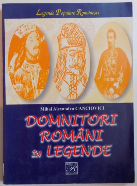 DOMNITORI ROMANI IN LEGENDE de MIHAI ALEXANDRU CANCIOVICI , 2004