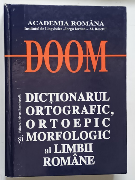 DOOM , DICTIONARUL ORTOGRAFIC ORTOEPIC SI MORFOLOGIC AL LIMBII ROMANE , EDITIA A II - A REVAZUTA SI ADAUGITA , 2005 *COTOR INTARIT CU SCOCI