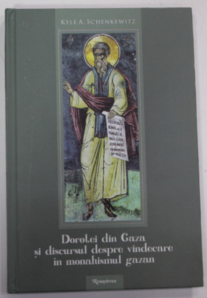 DOROTEI DIN GAZA SI DISCURSUL DESPRE VINDECARE IN MONAHISMUL GAZAN de KYLE A. SCHENKEWITZ , 2017