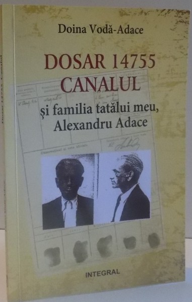 DOSAR 14755 CANALUL SI FAMILIA TATALUI MEU , ALEXANDRU ADACE de DOINA VODA ADACE , 2016