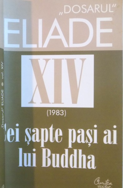 DOSARUL ELIADE VOL XIV-A (1983)CEI SAPTE PASI AI LUI BUDDHA  de MIRCEA HANDOCA , 2008