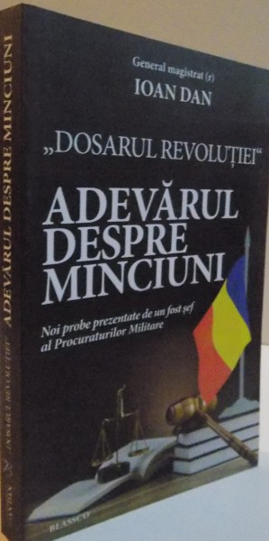 DOSARUL REVOLUTIEI , ADEVARUL DESPRE MINCIUNI  de IOAN DAN, 2015