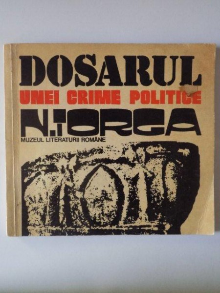 DOSARUL UNEI CRIME POLITICE de N. IORGA , 1974