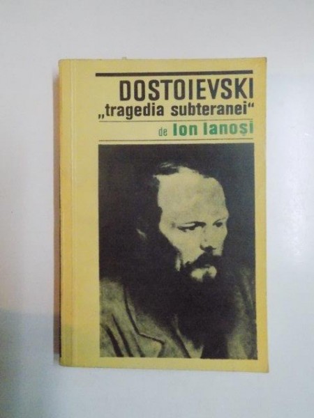 DOSTOIEVSKI , TRAGEDIA SUBTERANEI de ION IANOSI , 1968 *DEDICATIE CATRE ALEXANDRU GRAUR