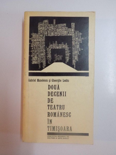 DOUA DECENII DE TEATRU ROMANESC IN TIMISOARA de GABRIEL MANOLESCU SI GHEORGHE LEAHU , 1965