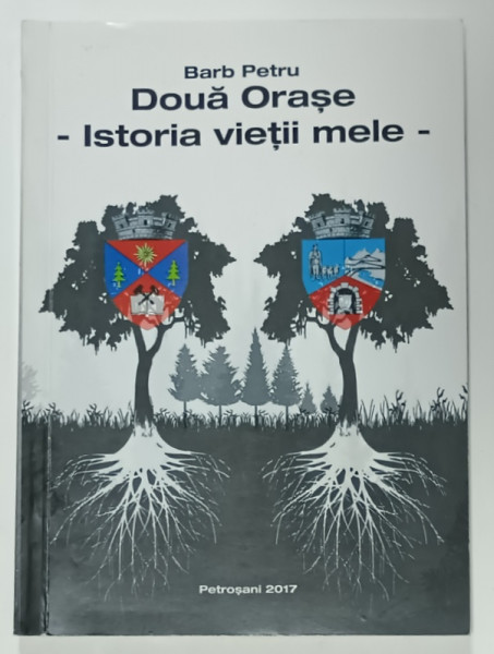 DOUA ORASE - ISTORIA VIETII MELE de BARB PETRU , 2017 , DEDICATIE *
