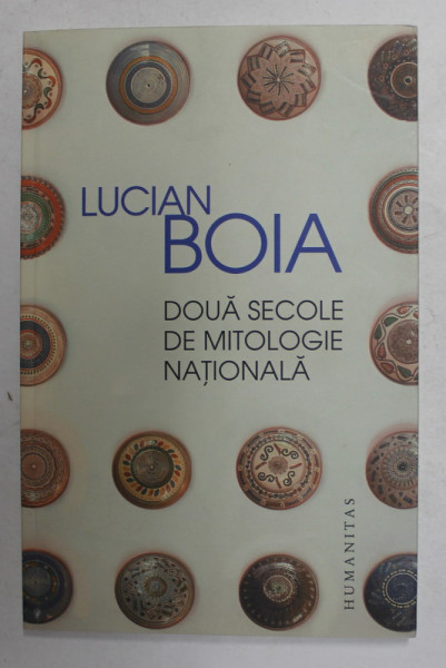 DOUA SECOLE DE MITOLOGIE NATIONALA de LUCIAN BOIA , 2017