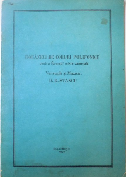 DOUAZECI DE CORURI POLIFONICE PENTRU FORMATII MIXTE CAMERALE, VERSURILE SI MUZICA de D.D. STANCU, 1972 DEDICATIE*