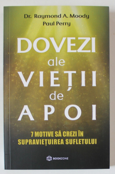 DOVEZI ALE VIETII DE APOI , 7 MOTIVE SA CREZI IN SUPRAVIETUIREA SUFLETULUI de RAYMOND A. MOODY si PAUL PERRY , 2024