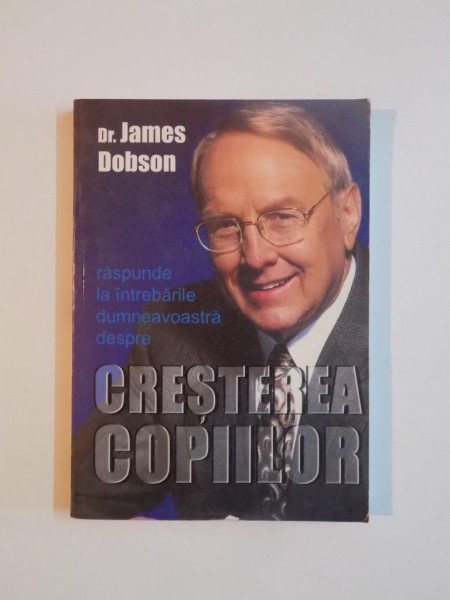 DR. JAMES DOBSON RASPUNDE LA INTREBARILE DUMNEAVOASTRA DESPRE CRESTEREA COPIILOR , EDITIA A DOUA 2002