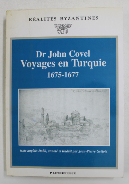 DR. JOHN COVEL - VOYAGEDS EN TURQUIE 1675 - 1677 , REALITES BYZANTINES NO. 6 , 1998