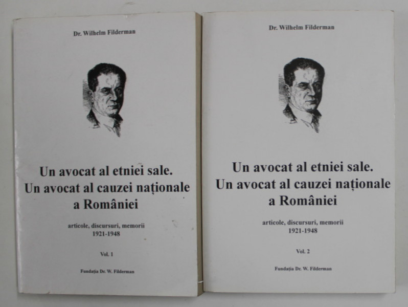 Dr. WILHELM FILDERMAN - UN AVOCAT AL ETNIEI SALE . UN AVOCAT AL CAUZEI NATIONALE A ROMANIEI - MEMORII , DISCURSURI, ARTICOLE , 1921-1948 , VOLUMELE I - II , 1999, COPERTA BROSATA , STARE BUNA