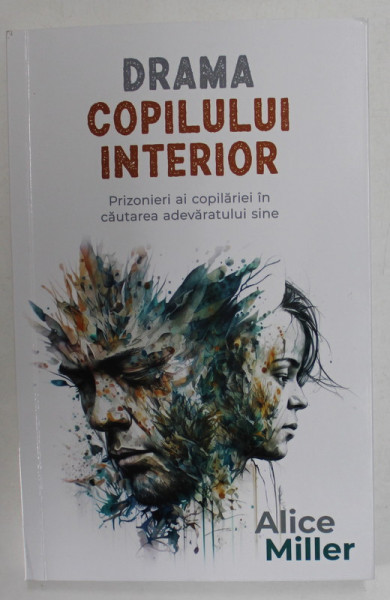 DRAMA COPILULUI INTERIOR , PRIZONIERI AI COPILARIEI IN CAUTAREA ADEVARATULUI SINE de ALICE MILLER , 2023