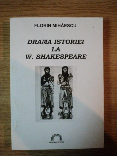 DRAMA ISTORIEI LA W. SHAKESPEARE de FLORIN MIAHAESCU , 2008