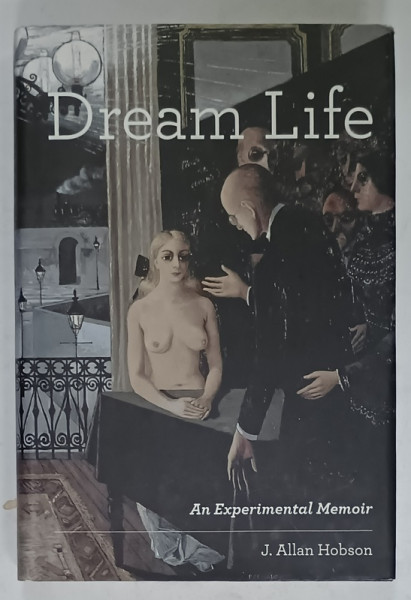 DREAM LIFE , AN EXPERIMENTAL MEMOIR by J. ALLAN  HOBSON , 2011