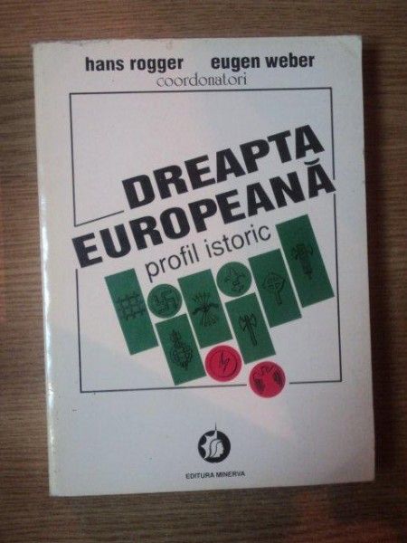 DREAPTA EUROPEANA . PROFIL ISTORIC de HANS ROGGER , EUGEN WEBER , 1995