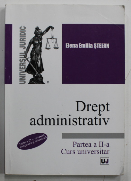 DREPT ADMINISTRATIV , PARTEA A - II -A , CURS UNIVERSITAR de ELENA EMILIA STEFAN , 2018