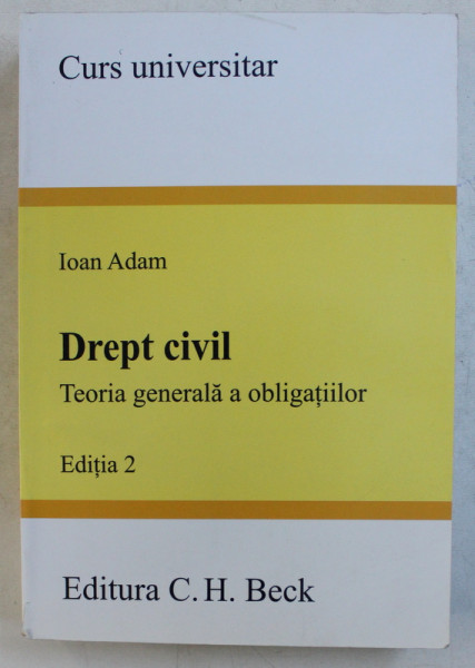 DREPT CIVIL  - TEORIA GENERALA A OBLIGATIILOR  - EDITIA 2 de IOAN ADAM , 2014