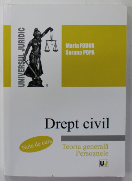 DREPT CIVIL , TEORIA GENERALA , PERSOANELE de MARIA FODOR si SORANA POPA , NOTE DE CURS , 2017