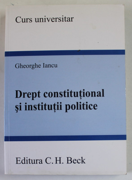 DREPT CONSTITUTIONAL SI INSTITUTII POLITICE de GHEORGHE IANCU , CURS UNIVERSITAR , 2010