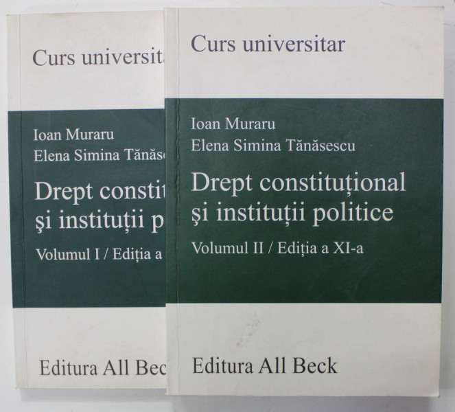 DREPT CONSTITUTIONAL SI INSTITUTII POLITICE de IOAN MURARU si ELENA SIMINA TANASESCU , VOLUMELE I - II , 2003-2004