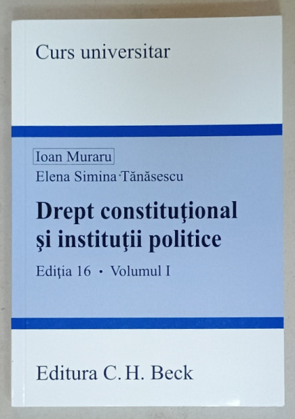 DREPT CONSTITUTIONAL SI INSTITUTII POLITICE , EDITIA  16 , VOLUMUL I de IOAN MURARU si ELENA SIMINA  TANASESCU , 2023