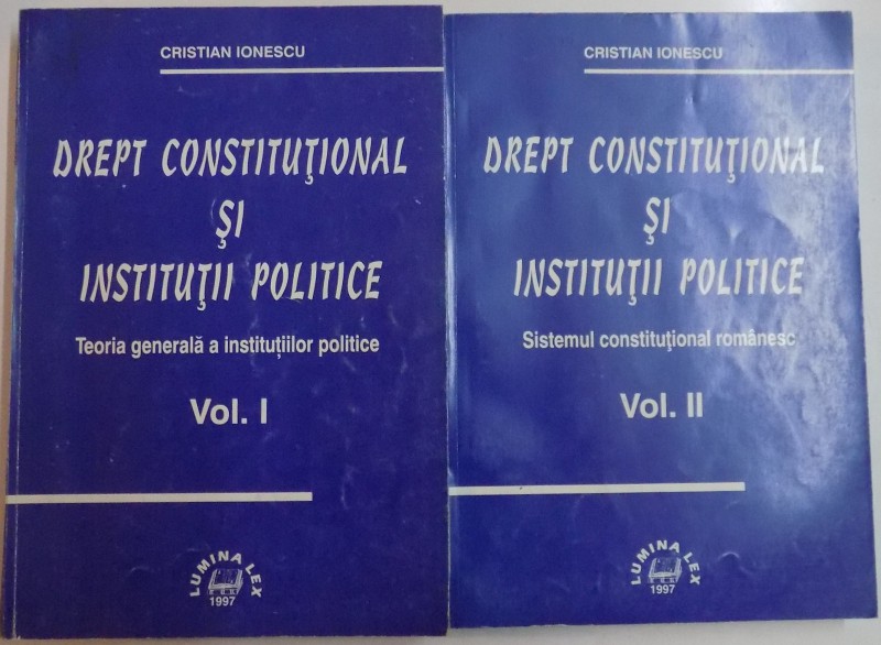 DREPT CONSTITUTIONAL SI INSTITUTII POLITICE VOL.I si II de CRISTIAN IONESCU , 1997